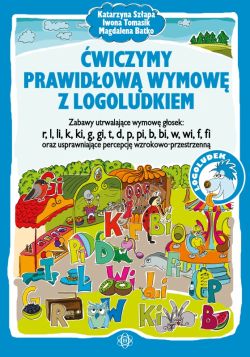 Okadka ksiki - wiczymy prawidow wymow z logoludkiem. Zabawy utrwalajce wymow gosek: r, l, li, k, ki, g, gi, t, d, p, pi, b, bi, w, wi, f, fi oraz usprawniajce percepcj wzrokowo-przestrzenn