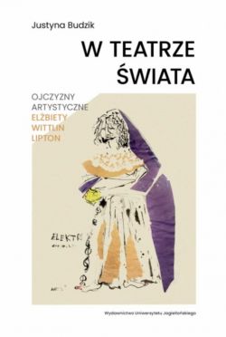 Okadka ksiki - W teatrze wiata. Ojczyzny artystyczne Elbiety Wittlin Lipton