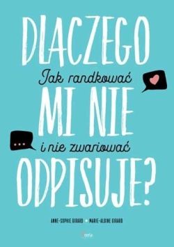 Okadka ksiki - Dlaczego mi nie odpisuje?: Jak randkowa, eby nie zwariowa