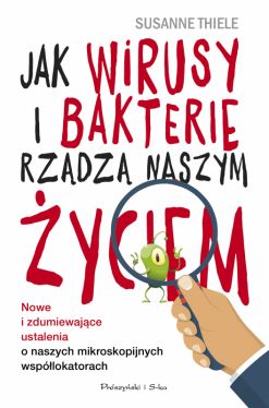 Okadka ksiki - Jak wirusy i bakterie rzdz naszym yciem. Nowe i zdumiewajce ustalenia o naszych mikroskopijnych wsplokatorach