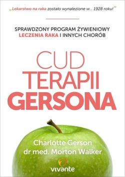 Okadka ksiki - Cud Terapii Gersona. Sprawdzony program ywieniowy leczenia raka i innych chorb