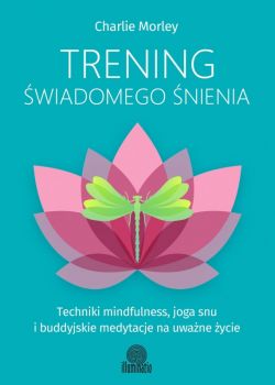 Okadka ksiki - Trening wiadomego nienia. Techniki mindfulness, joga snu ibuddyjskie medytacje na uwane ycie