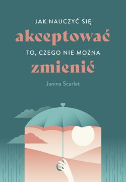 Okadka ksiki - Jak nauczy si akceptowa to, czego nie mona zmieni