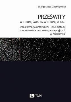 Okadka ksiki - Przewity. W stron wiata, w stron mroku. Transformacja przestrzeni i inne metody modelowania procesw percepcyjnych w malarstwie