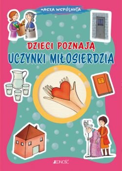 Okadka ksiki - Dzieci poznaj uczynki miosierdzia. (seria: Nasza wsplnota)