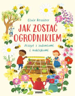 Okadka ksiki - Jak zosta ogrodnikiem. Zeszyt z zadaniami i naklejkami