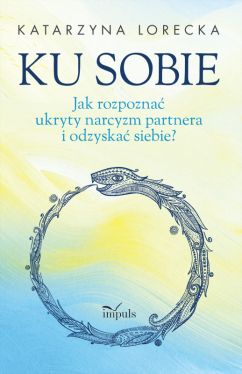 Okadka ksiki - Ku sobie. Jak rozpozna ukryty narcyzm partnera i odzyska siebie?