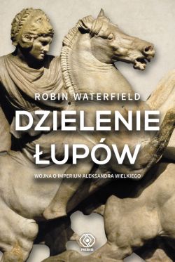 Okadka ksiki - Dzielenie upw. Wojna o imperium Aleksandra Wielkiego