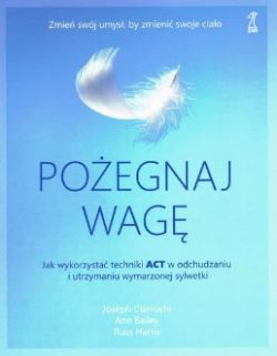 Okadka ksiki - Poegnaj wag: Jak wykorzysta techniki ACT w odchudzaniu i utrzymaniu wymarzonej sylwetki