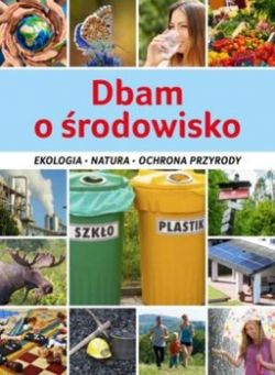 Okadka ksiki - Dbam o rodowisko. Ekologia, natura, ochrona przyrody