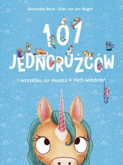 Okadka ksiki - 101 jednorocw i wszystko, co musisz o nich wiedzie