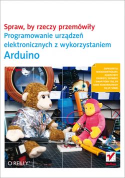 Okadka ksiki - Spraw, by rzeczy przemwiy. Programowanie urzdze elektronicznych z wykorzystaniem Arduino