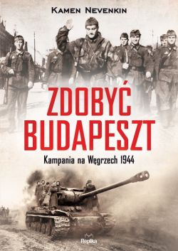 Okadka ksiki - Zdoby Budapeszt. Kampania na Wgrzech 1944