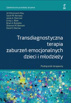 Okadka ksiki - TRANSDIAGNOSTYCZNA TERAPIA ZABURZE EMOCJONALNYCH DZIECI I MODZIEY Podrcznik terapeuty