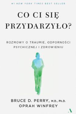 Okadka ksiki - Co ci si przydarzyo? Rozmowy o traumie, odpornoci psychicznej i zdrowieniu