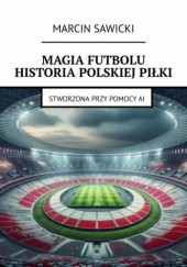 Okadka ksiki - Magia futbolu Historia polskiej piki