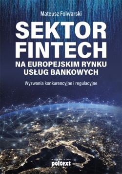 Okadka ksiki - Sektor FinTech na europejskim rynku usug bankowych. Wyzwania konkurencyjne i regulacyjne