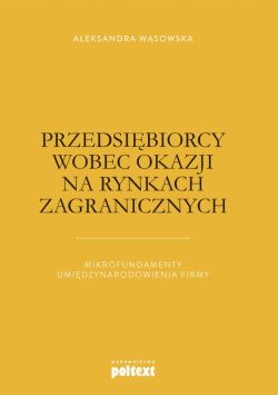 Okadka ksiki - Przedsibiorcy wobec okazji na rynkach zagranicznych. Mikrofundamenty umidzynarodowienia firmy