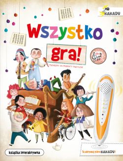 Okadka ksiki - Wszystko gra! Poznajemy instrumenty muzyczne. Ksika interaktywna KAKADU