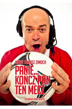 Okadka ksiki - Mwi Tomasz Zimoch Panie... kocz Pan ten mecz