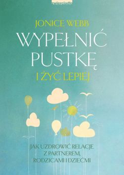 Okadka ksiki - Wypeni pustk i y lepiej. Jak uzdrowi relacj z partnerem, rodzicami i dziemi