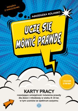 Okadka ksiki - Ucz si mwi prawd. arty pracy rozwijajce umiejtno mwienia prawdy dla dzieci i modziey w wieku 815 lat, w tym uczniw ze spektrum autyzmu