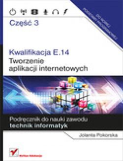 Okadka ksiki - Kwalifikacja E.14. Cz 3. Tworzenie aplikacji internetowych. Podrcznik do nauki zawodu technik informatyk