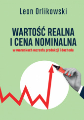 Okadka ksiki - Warto realna i cena nominalna w warunkach wzrostu produkcji i dochodu