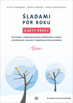 Okadka ksiki - ladami pr roku. Zima - wydanie zaktualizowane. Karty pracy dla uczniw z niepenosprawnoci intelektualn w stopniu umiarkowanym, znacznym i niepenosprawnoci sprzon