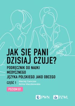 Okadka ksiki - Jak si pani dzisiaj czuje? Podrcznik do nauki medycznego jzyka polskiego jako obcego. Cz 1. Poziom B1