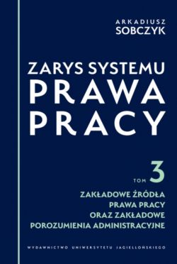 Okadka ksiki - Zarys systemu prawa pracy. Tom 3. Zakadowe rda prawa pracy oraz zakadowe porozumienia administracyjne