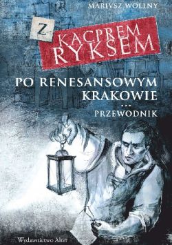 Okadka ksiki - Z Kacprem Ryxem po renesansowym Krakowie przewodnik