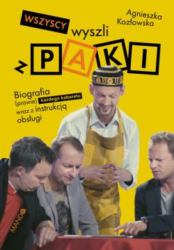 Okadka ksiki - Wszyscy wyszli z PAKI. Biografia (prawie) kadego kabaretu wraz z instrukcj obsugi