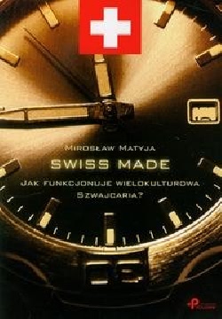 Okadka ksiki - Swiss made. Jak funkcjonuje wielokulturowa Szwajcaria