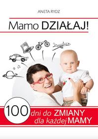 Okadka ksiki - Mamo dziaaj! 100 dni do zmiany dla kadej mamy