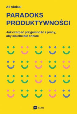 Okadka ksiki - Paradoks produktywnoci. Jak czerpa przyjemno z pracy, aby si chciao chcie