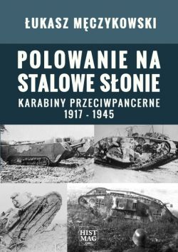 Okadka ksiki - Polowanie na stalowe sonie. Karabiny przeciwpancerne 1917 – 1945