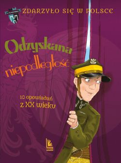 Okadka ksiki - Zdarzyo si w Polsce (TOM 5). Odzyskana niepodlego. 10 opowiada z XX wieku