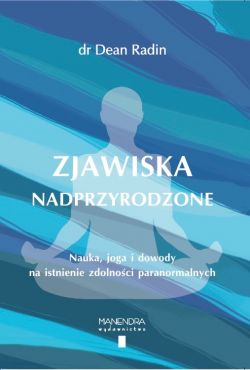 Okadka ksiki - Zjawiska nadprzyrodzone. Nauka, joga i dowody na istnienie zdolnoci paranormalnych