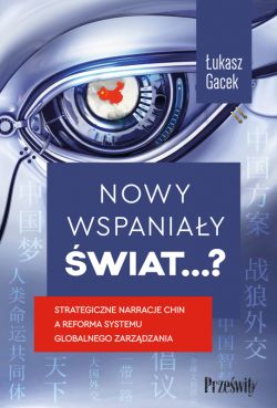 Okadka ksiki - Nowy wspaniay wiat?. Strategiczne narracje Chin a reforma systemu globalnego zarzdzania