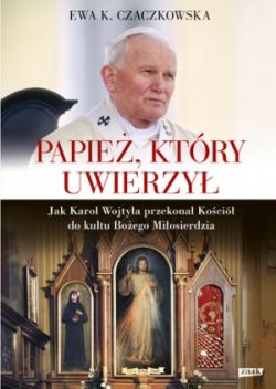 Okadka ksiki - Papie, ktry uwierzy. Jak Karol Wojtya przekona Koci do kultu Boego Miosierdzia