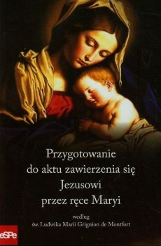 Okadka ksiki - Przygotowanie do aktu zawierzenia si Jezusowi przez rce Maryi wedug w Ludwika Marii Grignion de Montfort