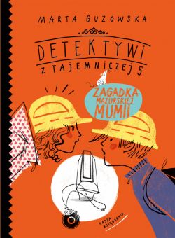 Okadka ksiki - Detektywi z Tajemniczej 5. Zagadka mazurskiej mumii