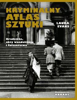 Okadka ksiki - Kryminalny atlas sztuki. Kradziee, akty wandalizmu i faszerstwa