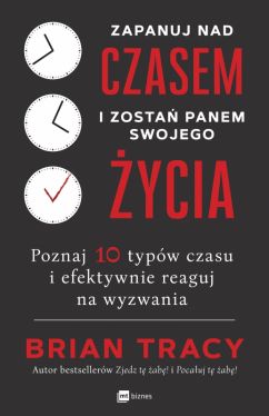 Okadka ksiki - Zapanuj nad czasem i zosta panem swojego ycia. Poznaj 10 typw czasu i efektywnie reaguj na wyzwania