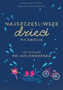 Okadka ksiki - Najszczliwsze dzieci na wiecie czyli Wychowanie po holendersku 