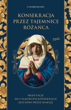 Okadka ksiki - Konsekracja przez tajemnice raca. Medytacje do cakowitej konsekracji Jezusowi przez Maryj