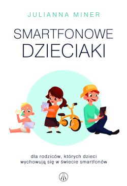 Okadka ksiki - Smartfonowe dzieciaki. Dla rodzicw, ktrych dzieci wychowuj si w wiecie smartfonw