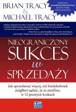 Okadka ksiki - Nieograniczony sukces w sprzeday. Jak sprzedawa wicej, ni kiedykolwiek mgby sdzi, e to moliwe, w 12 prostych krokach