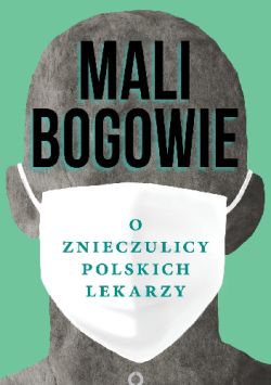 Okadka ksiki - Mali bogowie: O znieczulicy polskich lekarzy